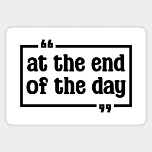 At the end of the day (text in black) Magnet